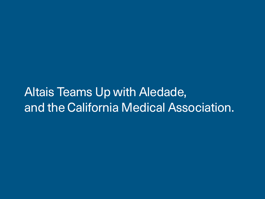 Altais Teams Up with Aledade, and the California Medical Association to Offer Unique Patient Care Model Supported by Innovative Technologies